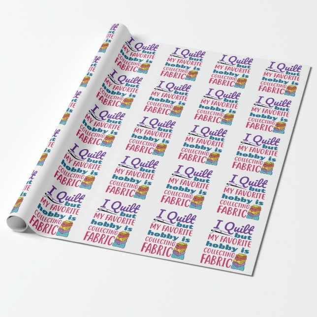 I Quilt But My Favourite Hobby Is Collecting Fabri Wrapping Paper (Unrolled)