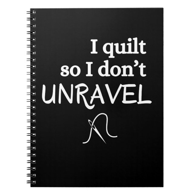I Quilt So I Don’t Unravel Funny Sewing Notebook (Front)