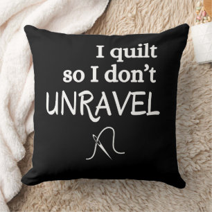 I Quilt So I Don’t Unravel Funny Sewing Throw Pillow
