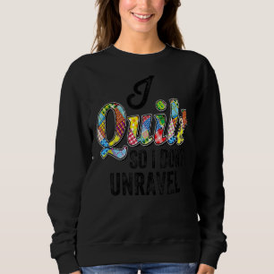 I Quilt So I Don't Unravel 1 Sweatshirt