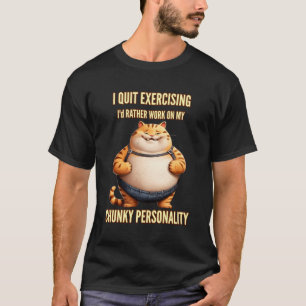 I Quit Exercising Work On Chunky Personality E Exe T-Shirt