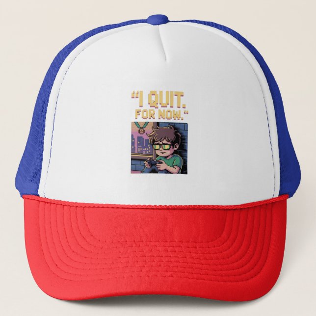  'I QUIT. FOR NOW.' TRUCKER HAT (Front)