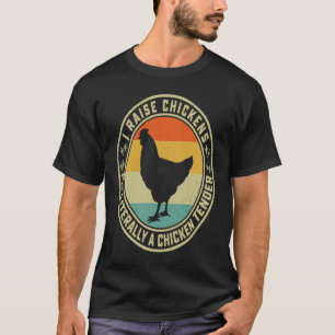 I Raise Chickens I'm Literally A Chicken Tender F T-Shirt