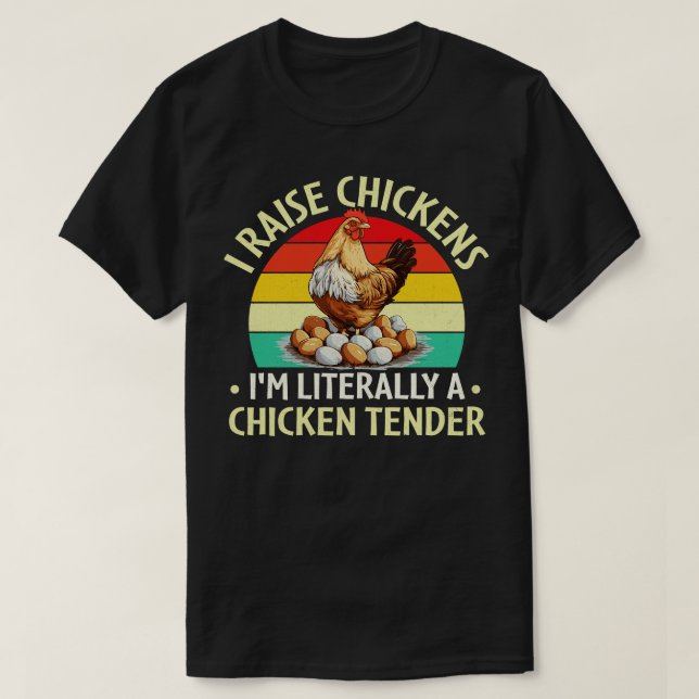 I Raise Chickens Im Literally a Chicken Tender T-Shirt (Design Front)