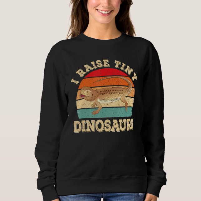 I Raise Tiny Dinosaurs Bearded Dragon Lizard Repti Sweatshirt (Front)