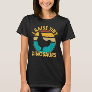 I Raise Tiny Dinosaurs Chicken I Raise Tiny Dinosa T-Shirt