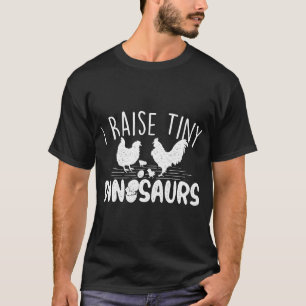 I Raise Tiny Dinosaurs - Chicken Lover Farm Animal T-Shirt