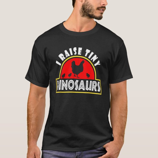 I Raise Tiny Dinosaurs Funny Chicken Farmer Gift W T-Shirt (Front)