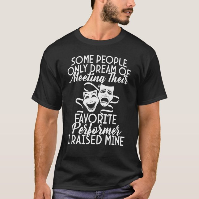 I Raised My Favourite Performer Actor Actress Dram T-Shirt (Front)