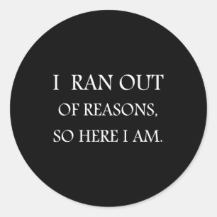 I Ran Out Of Reasons Funny Excuse Quote  Classic Round Sticker