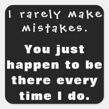 I rarely make mistakes, you happen to be there...