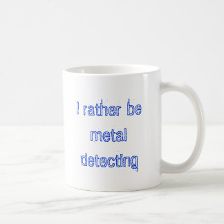 I rather be metal detecting coffee mug