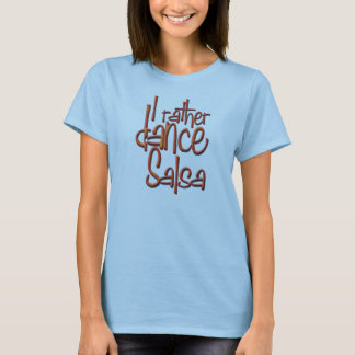 I rather dance Salsa! T-Shirt