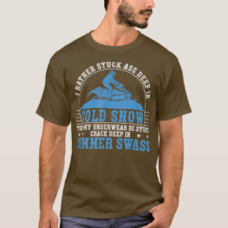 I Rather Stuck Deep In Cold Snow Funny Snowmobile T-Shirt