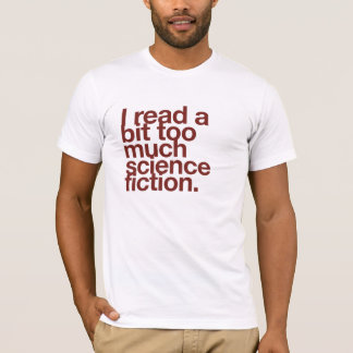 I read a bit too much science fiction. T-Shirt