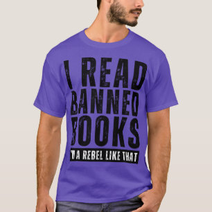 I Read Banned Books Im A Rebel Like That 6 T-Shirt