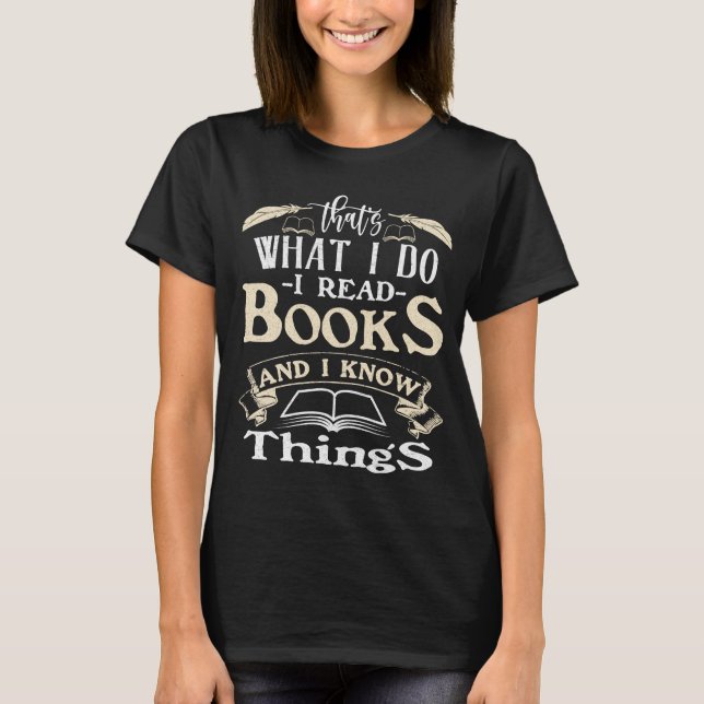 I Read Books and I Know Things T-Shirt (Front)