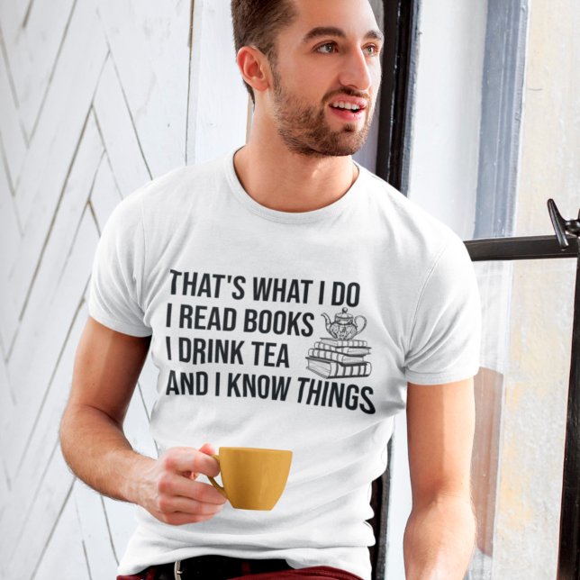 I Read Books I Drink Tea And I Know Things Bookish T-Shirt (Creator Uploaded)