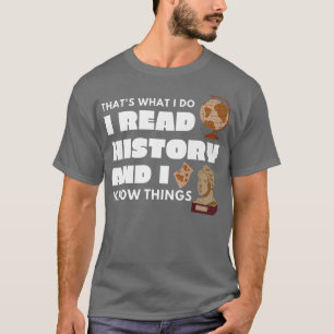 I Read History and Know Things Funny History Books T-Shirt