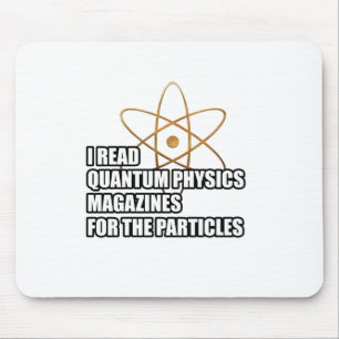 I read quantum physics magazines for the particles mouse pad
