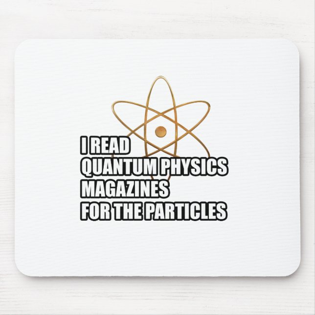 I read quantum physics magazines for the particles mouse pad (Front)