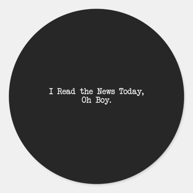 I Read The News Today Oh Boy Funny Saying  Classic Round Sticker (Front)