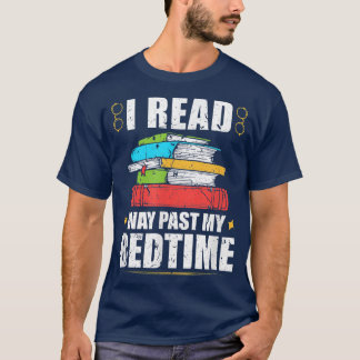 I Read Way Past My Bedtime Book Lover Bookworm Rea T-Shirt