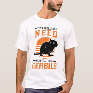 I Really Do Need All These Gerbils Gerbil T-Shirt