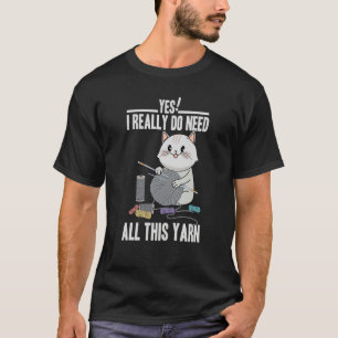 I Really Do Need All This Yarn Cute Cat Knitting T-Shirt
