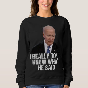 I really don't know what he said at the end of tha sweatshirt