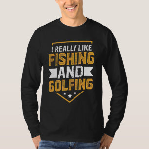 I Really Like Fishing And Golfing Fisherman Golf T-Shirt