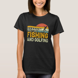 I Really Like Fishing And Golfing Fisherman Golf T-Shirt