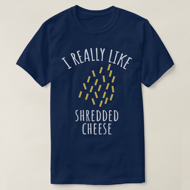 I Really Like Shredded Cheese T-Shirt (Design Front)