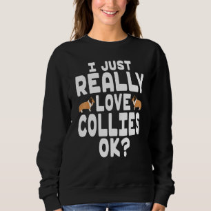 I Really Love Collies Ok - Cute Pet Collie Sweatshirt