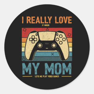I Really Love It When My Mom Lets Me Play Video Ga Classic Round Sticker