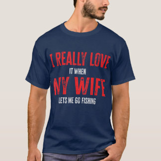 I Really Love It When My Wife Lets Me Go Fishing 1 T-Shirt