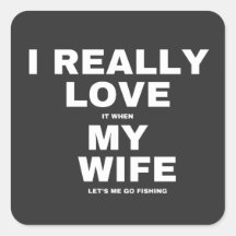 I Really Love It When My Wife Lets Me Go Fishing