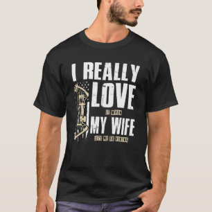 I Really Love It When My Wife Lets Me Go Hunting F T-Shirt