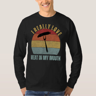 I Really Love Meat In My Mouth Funny Adult Humour T-Shirt