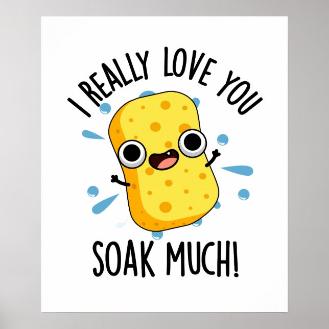 I Really Love You Soak Much Funny Sponge Pun  Poster (Front)