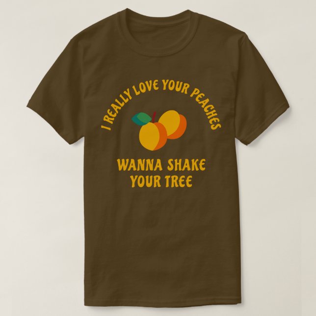 I really love your peaches wanna shake your tree T-Shirt (Design Front)