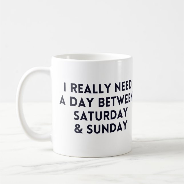 I Really Need A Day Between Saturday and Sunday Coffee Mug (Left)