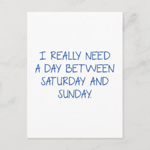 I Really Need A Day Between Saturday And Sunday Postcard