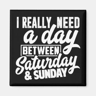 I really need a day between Saturday & Sunday Magnet