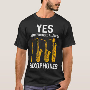 I Really Need All Of These Saxophone Themed Gag T-Shirt