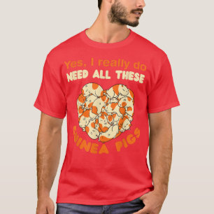 I Really Need All These Guinea Pigs Pet Guinea Pig T-Shirt
