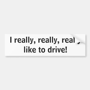 I really, really, really like to drive! bumper sticker