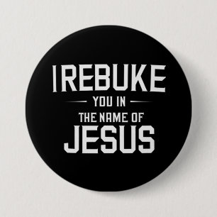 I Rebuke You In The Name Of Jesus 3 Inch Round Button