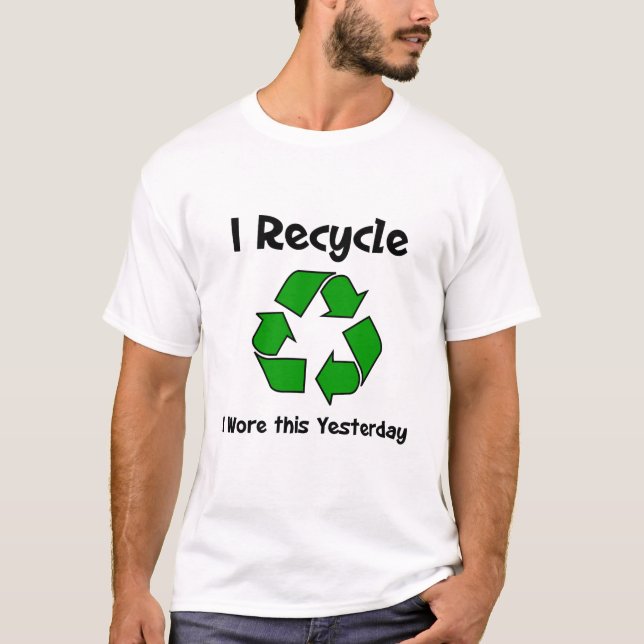 I Recycle I Wore This Yesterday T-Shirt (Front)