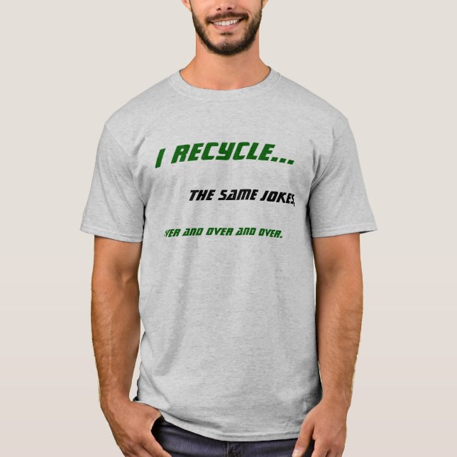 I Recycle... T-Shirt (Front)
